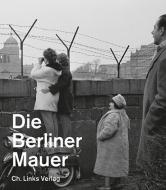 Die Berliner Mauer edito da Links Christoph Verlag