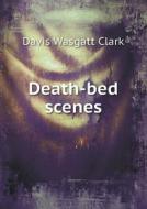 Death-bed Scenes di Davis Wasgatt Clark edito da Book On Demand Ltd.