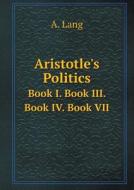 Aristotle's Politics Book I. Book Iii. Book Iv. Book Vii di W E Bolland, A Lang edito da Book On Demand Ltd.