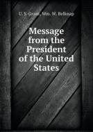 Message From The President Of The United States di U S Grant, Wm W Belknap edito da Book On Demand Ltd.
