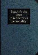 Beautify The Lawn To Reflect Your Personality di Luther Burbank edito da Book On Demand Ltd.
