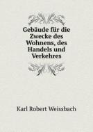 Geb Ude F R Die Zwecke Des Wohnens, Des Handels Und Verkehres di Karl Robert Weissbach edito da Book On Demand Ltd.
