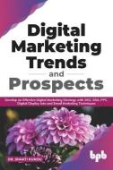 Digital Marketing Trends and Prospects: Develop an effective Digital Marketing strategy with SEO, SEM, PPC, Digital Display Ads & Email Marketing tech di Shakti Kundu edito da BPB PUBN