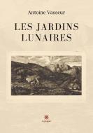 Les jardins lunaires di Antoine Vasseur edito da Le Lys Bleu