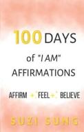 100 Days Of "I AM" Affirmations di Sung Suzi Sung edito da Independently Published