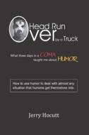 Head Run Over By A Truck di Hocutt Jr. Jerry Hocutt Jr. edito da Independently Published