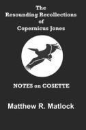 The Resounding Recollections of Copernicus Jones: Notes on Cosette di Matthew R. Matlock edito da ALL THINGS THAT MATTER PR