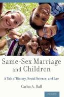 Same-Sex Marriage and Children: A Tale of History, Social Science, and Law di Carlos A. Ball edito da OXFORD UNIV PR