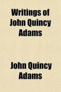 Writings Of John Quincy Adams di John Quincy Adams edito da General Books Llc
