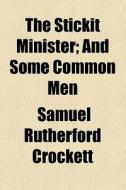 The Stickit Minister di S. R. Crockett, Samuel Rutherford Crockett edito da General Books Llc
