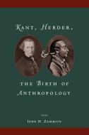 Kant, Herder & the Birth of Anthropology di John H. Zammito edito da University of Chicago Press