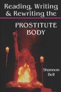 Bell, S: Reading, Writing, and Rewriting the Prostitute Body di Shannon Bell edito da Indiana University Press