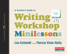 A Teacher's Guide to Writing Workshop Minilessons: The Classroom Essentials Series di Lisa Eickholdt, Patricia Vitale-Reilly edito da HEINEMANN EDUC BOOKS