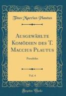 Ausgewahlte Komodien Des T. Maccius Plautus, Vol. 4: Pseudolus (Classic Reprint) di Titus Maccius Plautus edito da Forgotten Books