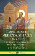 Missionary Methods, St. Paul's or Ours: A Study of the Church in the Four Provinces (Hardcover) di Roland Allen edito da LULU PR