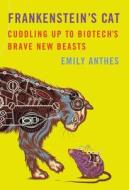 Frankenstein's Cat: Cuddling Up to Biotech's Brave New Beasts di Emily Anthes edito da Scientific American