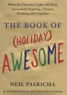 The Book of (Holiday) Awesome: When the Christmas Lights All Work, Successfully Regifting a Present, Drinking with Grandma di Neil Pasricha edito da Amy Einhorn Books