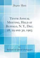 Tenth Annual Meeting, Held at Buffalo, N. Y., Dec. 28, 29 and 30, 1903 (Classic Reprint) di Institute of Dental Pedagogics edito da Forgotten Books