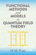 Functional Methods and Models in Quantum Field Theory di H.M. Fried edito da Dover Publications Inc.