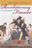 The Family On Trial In Revolutionary France di Suzanne Desan edito da University Of California Press