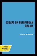 Essays On Euripidean Drama di Gilbert Norwood edito da University Of California Press