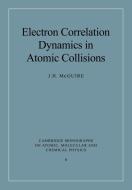 Electron Correlation Dynamics in Atomic Collisions di J. H. McGuire edito da Cambridge University Press