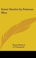 Some Stories By Famous Men di BRAND WHITLOCK edito da Kessinger Publishing