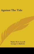 Against The Tide di WALTER M. S. LOWELL edito da Kessinger Publishing