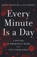 Every Minute Is a Day: A Doctor, an Emergency Room, and a City Under Siege di Robert Meyer, Dan Koeppel edito da CROWN PUB INC