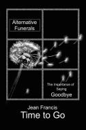 Time to Go: Alternative Funerals di Jean Francis edito da AUTHORHOUSE