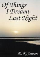 Of Things I Dreamt Last Night di D. K. Jensen edito da AUTHORHOUSE