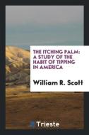The Itching Palm: A Study of the Habit of Tipping in America di William R. Scott edito da LIGHTNING SOURCE INC