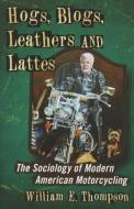 Thompson, W:  Hogs, Blogs, Leathers and Lattes di William E. Thompson edito da McFarland