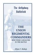The The Union Regimental Commanders, A Guide To The Battlefield Sites Of The Union Regimental Commanders Who Were Casualties di Ethan F. Bishop edito da Heritage Books