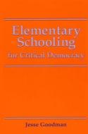 Elementary Schooling for Critical Democracy di Jesse Goodman edito da STATE UNIV OF NEW YORK PR