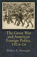 The Great War and American Foreign Policy, 1914-24 di Robert E. Hannigan edito da UNIV OF PENNSYLVANIA PR