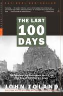 The Last 100 Days: The Tumultuous and Controversial Story of the Final Days of World War II in Europe di John Toland edito da RANDOM HOUSE