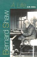 Bernard Shaw: A Life di A. M. Gibbs edito da UNIV PR OF FLORIDA
