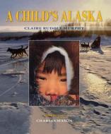 A Child's Alaska di Claire Rudolf Murphy edito da ALASKA NORTHWEST BOOKS