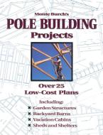 Monte Burch's Pole Building Projects: Over 25 Low-Cost Plans di Monte Burch edito da STOREY PUB