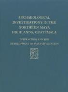 Archaeological Investigations Of The Northern Maya Highlands, Guatemala di Robert J. Sharer, David W. Sedat edito da University Of Pennsylvania Museum