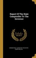 Report Of The State Comptroller To The Governor edito da WENTWORTH PR