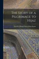 The Story of a Pilgrimage to Hijaz edito da LIGHTNING SOURCE INC