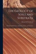 THE GEOLOGY OF SOILS AND SUBSTRATA : WIT di HORACE B. WOODWARD edito da LIGHTNING SOURCE UK LTD