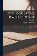 Text-Book of the Jewish Religion di Michael Friedländer edito da LEGARE STREET PR