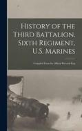 History of the Third Battalion, Sixth Regiment, U.S. Marines; Compiled From the Official Records Kep di Anonymous edito da LEGARE STREET PR