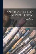 Spiritual Letters of Père Didon, O.S.D di Henri Didon edito da LEGARE STREET PR