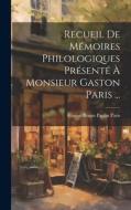 Recueil De Mémoires Philologiques Présenté À Monsieur Gaston Paris ... di Gaston Bruno Paulin Paris edito da LEGARE STREET PR