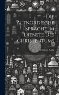 Die Altnordische Sprache im Dienste des Christentums di Bernhard Kahle edito da LEGARE STREET PR