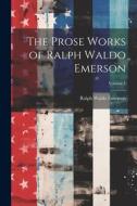 The Prose Works of Ralph Waldo Emerson; Volume 1 di Ralph Waldo Emerson edito da LEGARE STREET PR